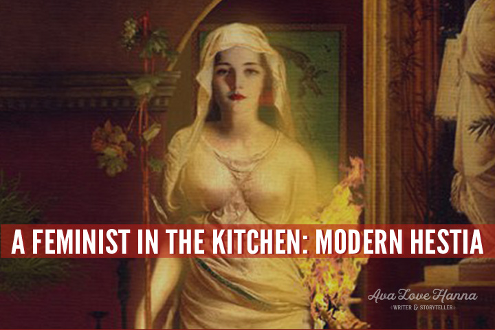 Modern Hestia - Feminist in the Kitchen - Ava Love Hanna